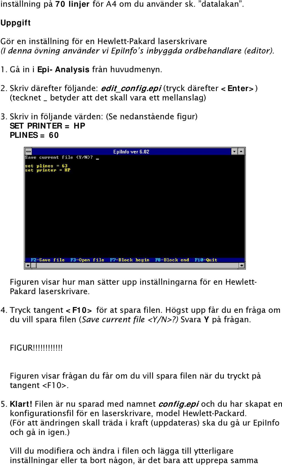 Skriv in följande värden: (Se nedanstående figur) SET PRINTER = HP PLINES = 60 Figuren visar hur man sätter upp inställningarna för en Hewlett- Pakard laserskrivare. 4.