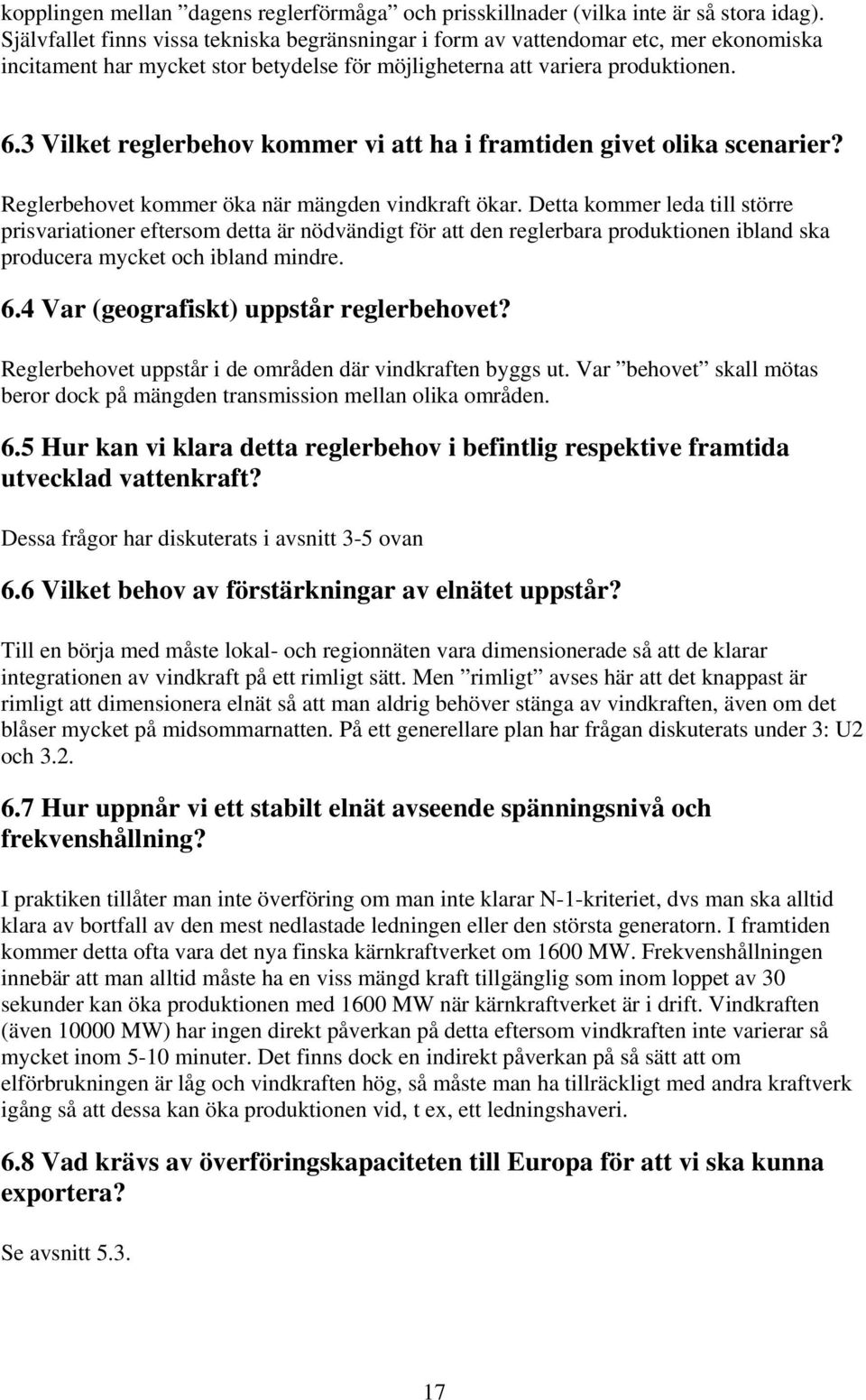 3 Vilket reglerbehov kommer vi att ha i framtiden givet olika scenarier? Reglerbehovet kommer öka när mängden vindkraft ökar.