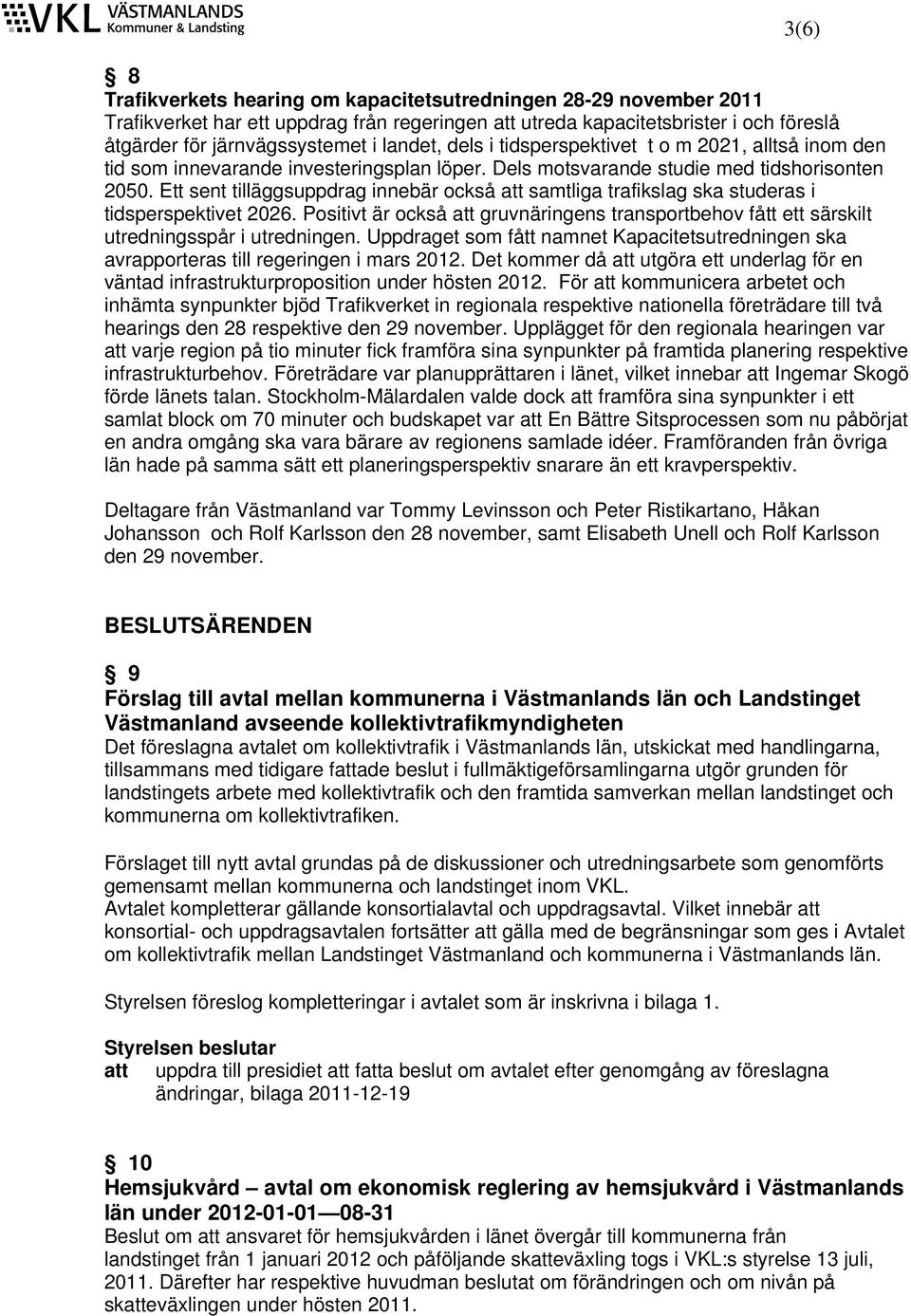 Ett sent tilläggsuppdrag innebär också att samtliga trafikslag ska studeras i tidsperspektivet 2026. Positivt är också att gruvnäringens transportbehov fått ett särskilt utredningsspår i utredningen.