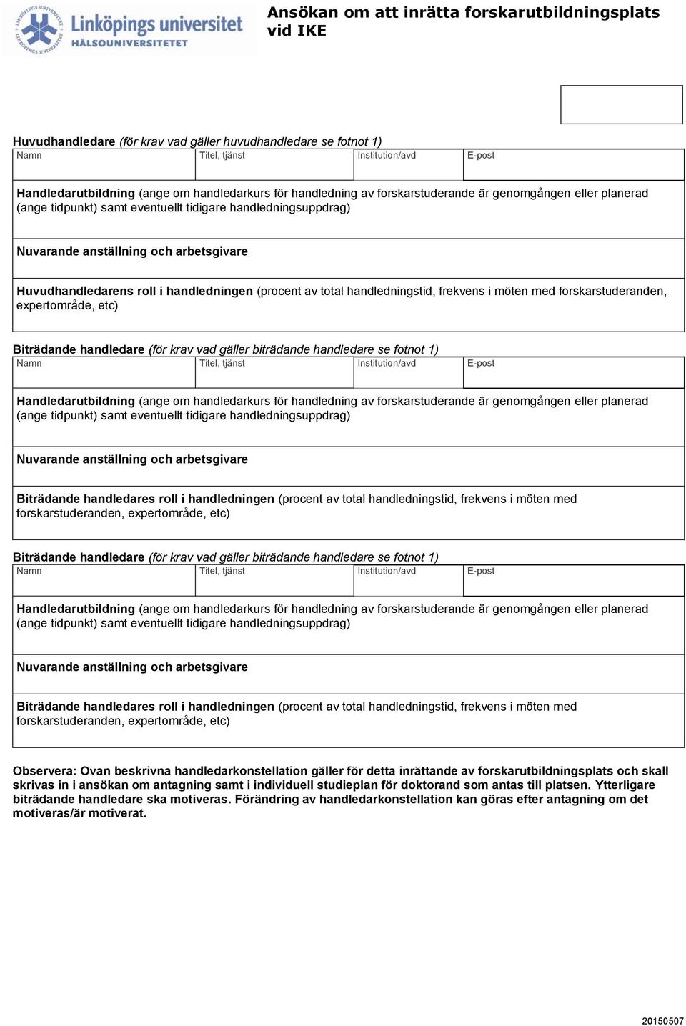 frekvens i möten med  frekvens i möten med forskarstuderanden, expertområde, etc) Observera: Ovan beskrivna handledarkonstellation gäller för detta inrättande av forskarutbildningsplats och skall