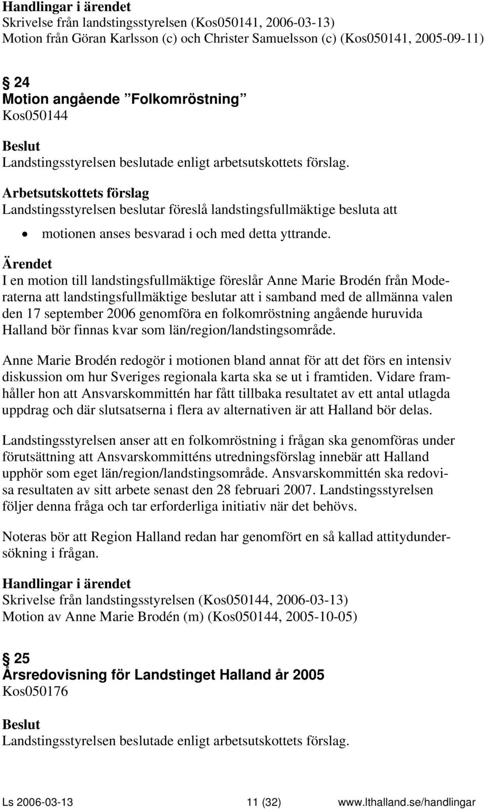 I en motion till landstingsfullmäktige föreslår Anne Marie Brodén från Moderaterna att landstingsfullmäktige beslutar att i samband med de allmänna valen den 17 september 2006 genomföra en