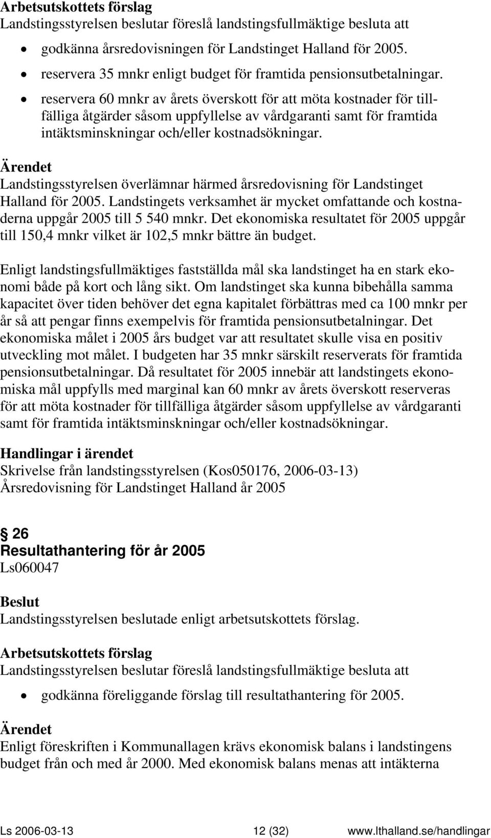 Landstingsstyrelsen överlämnar härmed årsredovisning för Landstinget Halland för 2005. Landstingets verksamhet är mycket omfattande och kostnaderna uppgår 2005 till 5 540 mnkr.