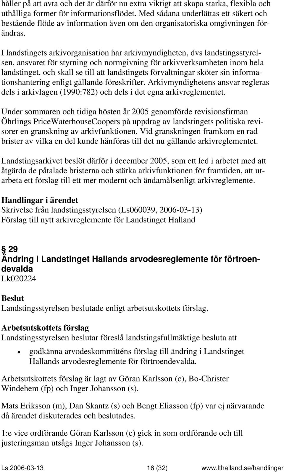 I landstingets arkivorganisation har arkivmyndigheten, dvs landstingsstyrelsen, ansvaret för styrning och normgivning för arkivverksamheten inom hela landstinget, och skall se till att landstingets