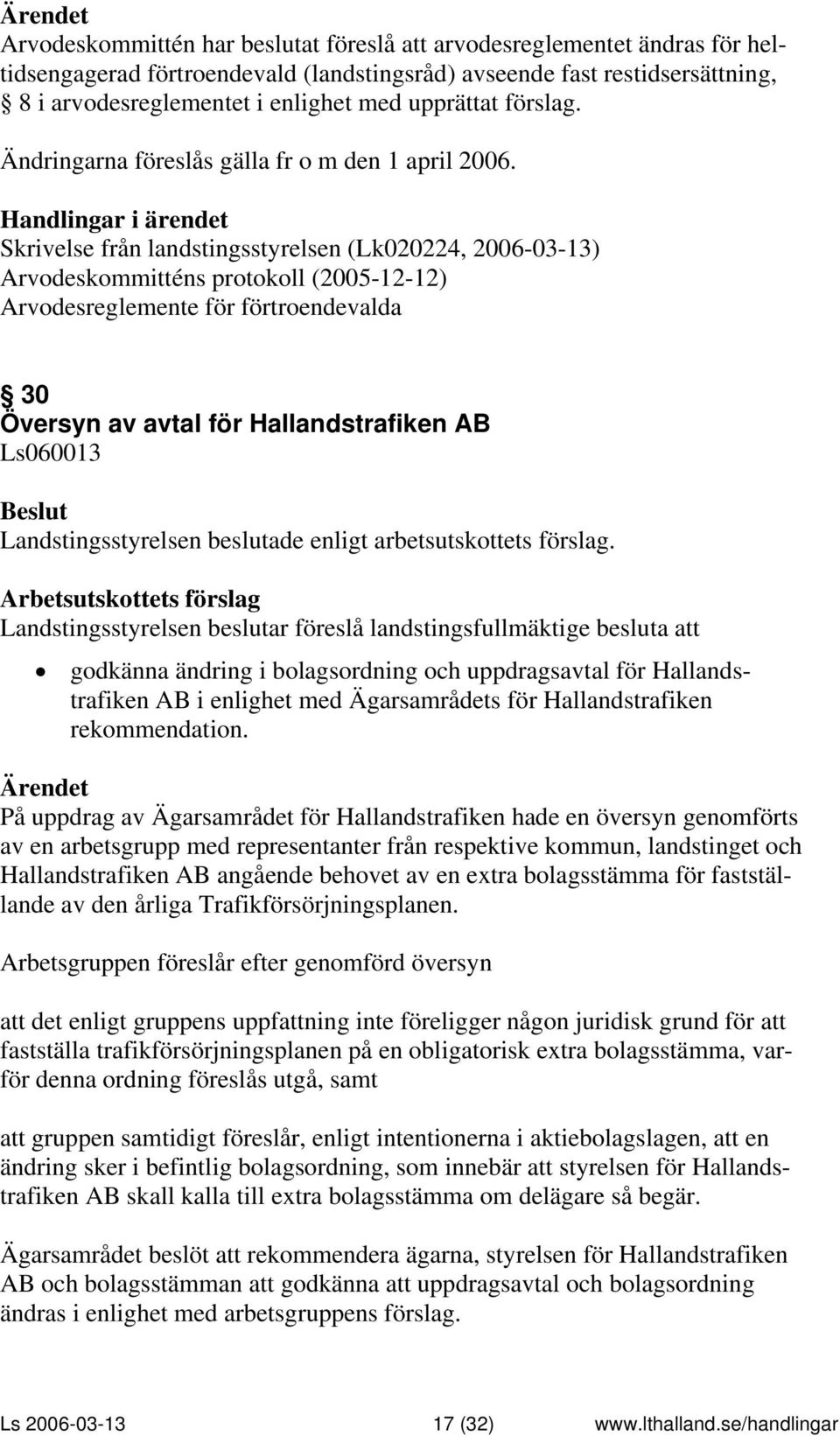 Skrivelse från landstingsstyrelsen (Lk020224, 2006-03-13) Arvodeskommitténs protokoll (2005-12-12) Arvodesreglemente för förtroendevalda 30 Översyn av avtal för Hallandstrafiken AB Ls060013