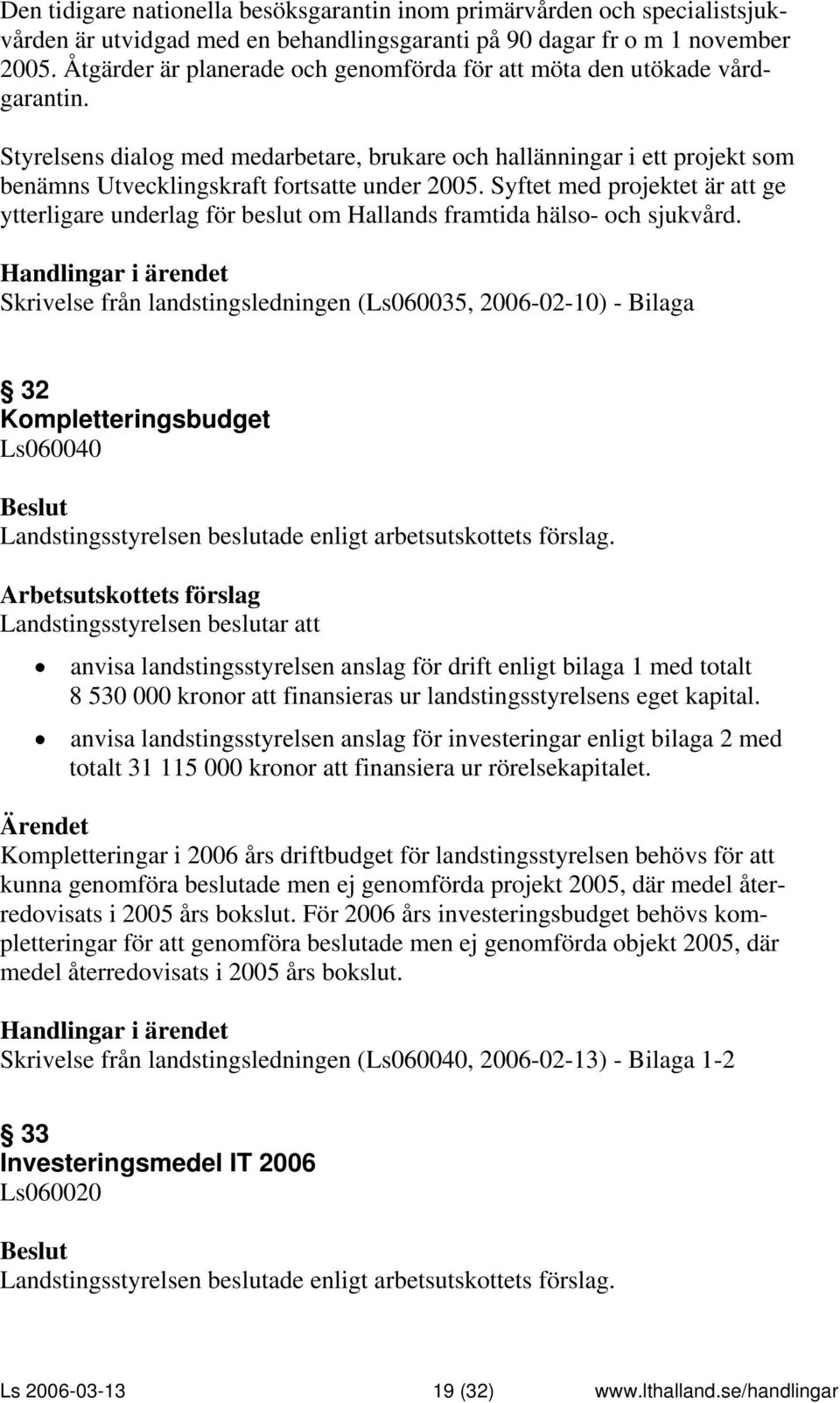 Syftet med projektet är att ge ytterligare underlag för beslut om Hallands framtida hälso- och sjukvård.