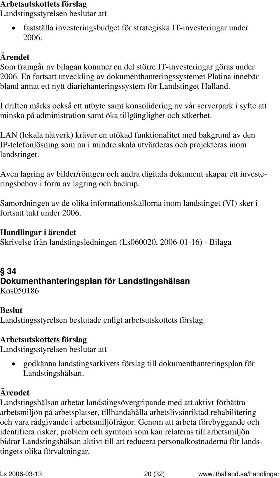 I driften märks också ett utbyte samt konsolidering av vår serverpark i syfte att minska på administration samt öka tillgänglighet och säkerhet.