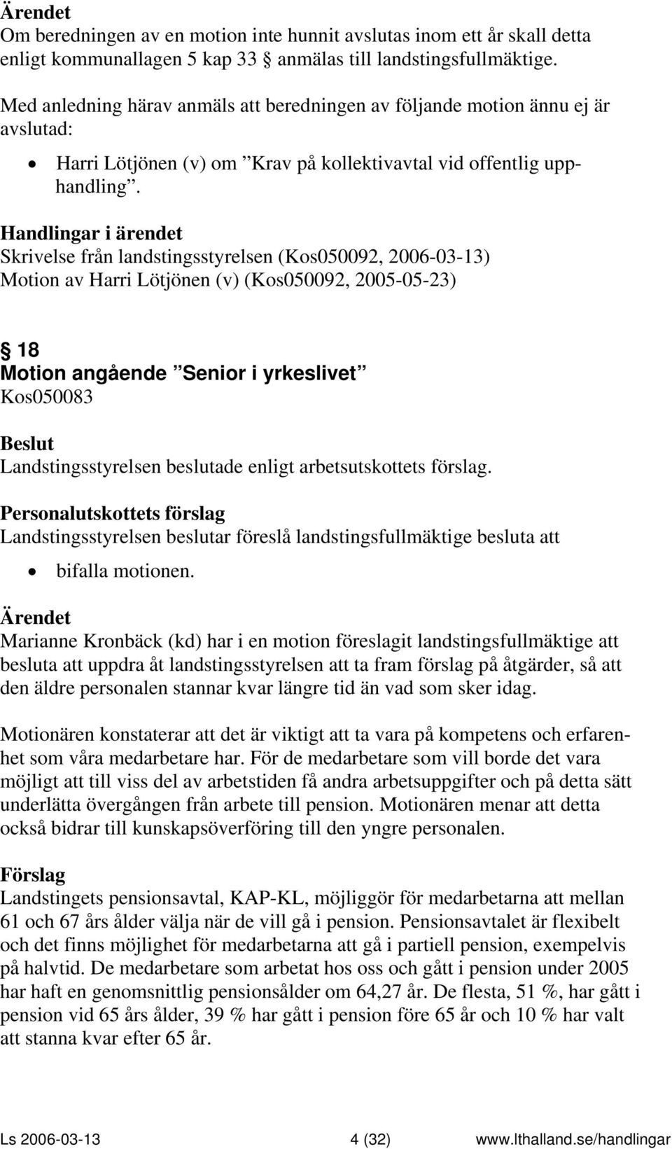 Skrivelse från landstingsstyrelsen (Kos050092, 2006-03-13) Motion av Harri Lötjönen (v) (Kos050092, 2005-05-23) 18 Motion angående Senior i yrkeslivet Kos050083 Personalutskottets förslag