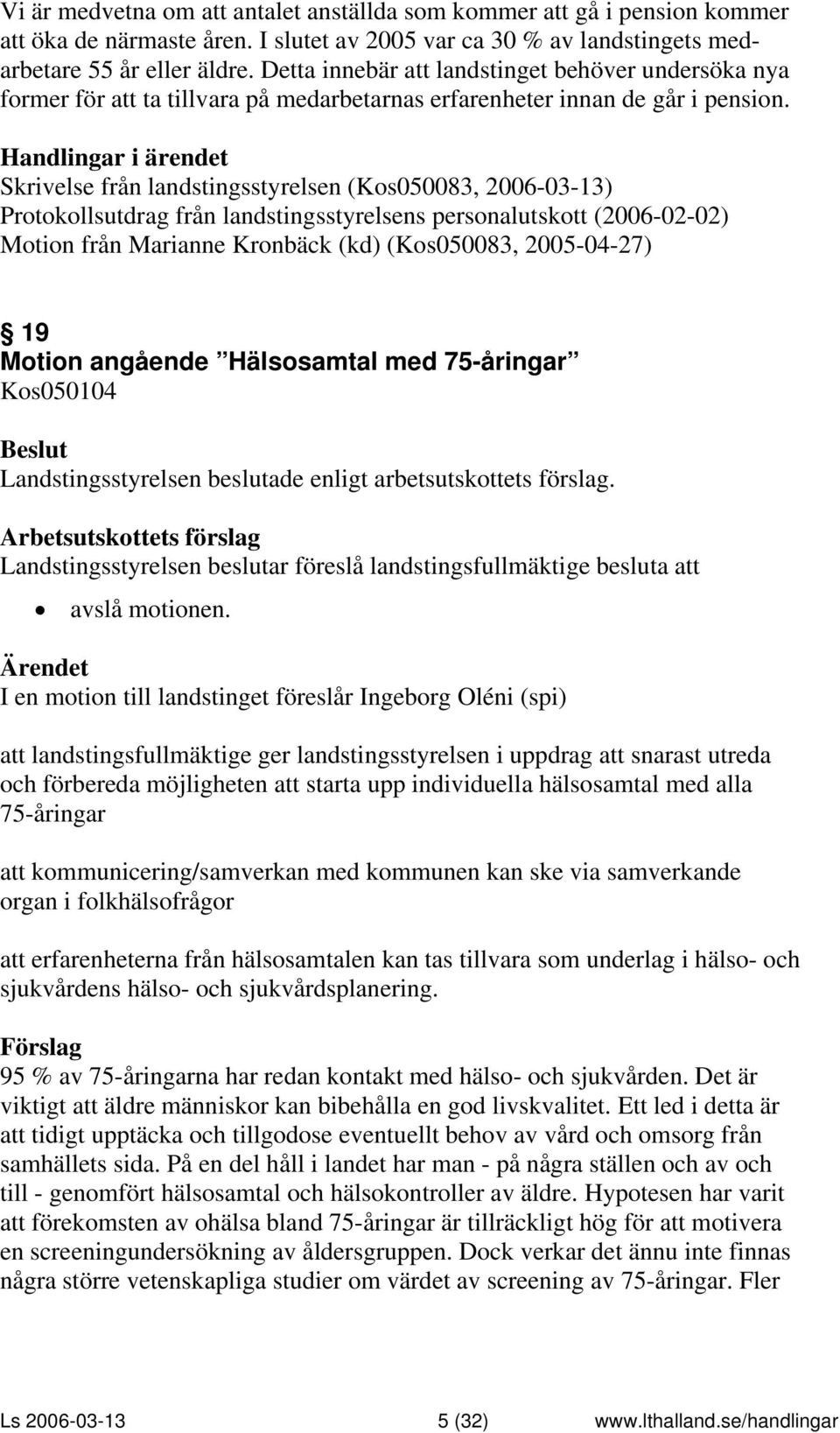 Skrivelse från landstingsstyrelsen (Kos050083, 2006-03-13) Protokollsutdrag från landstingsstyrelsens personalutskott (2006-02-02) Motion från Marianne Kronbäck (kd) (Kos050083, 2005-04-27) 19 Motion