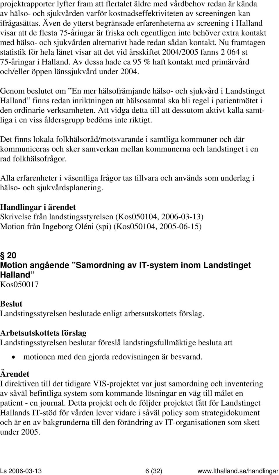 sådan kontakt. Nu framtagen statistik för hela länet visar att det vid årsskiftet 2004/2005 fanns 2 064 st 75-åringar i Halland.