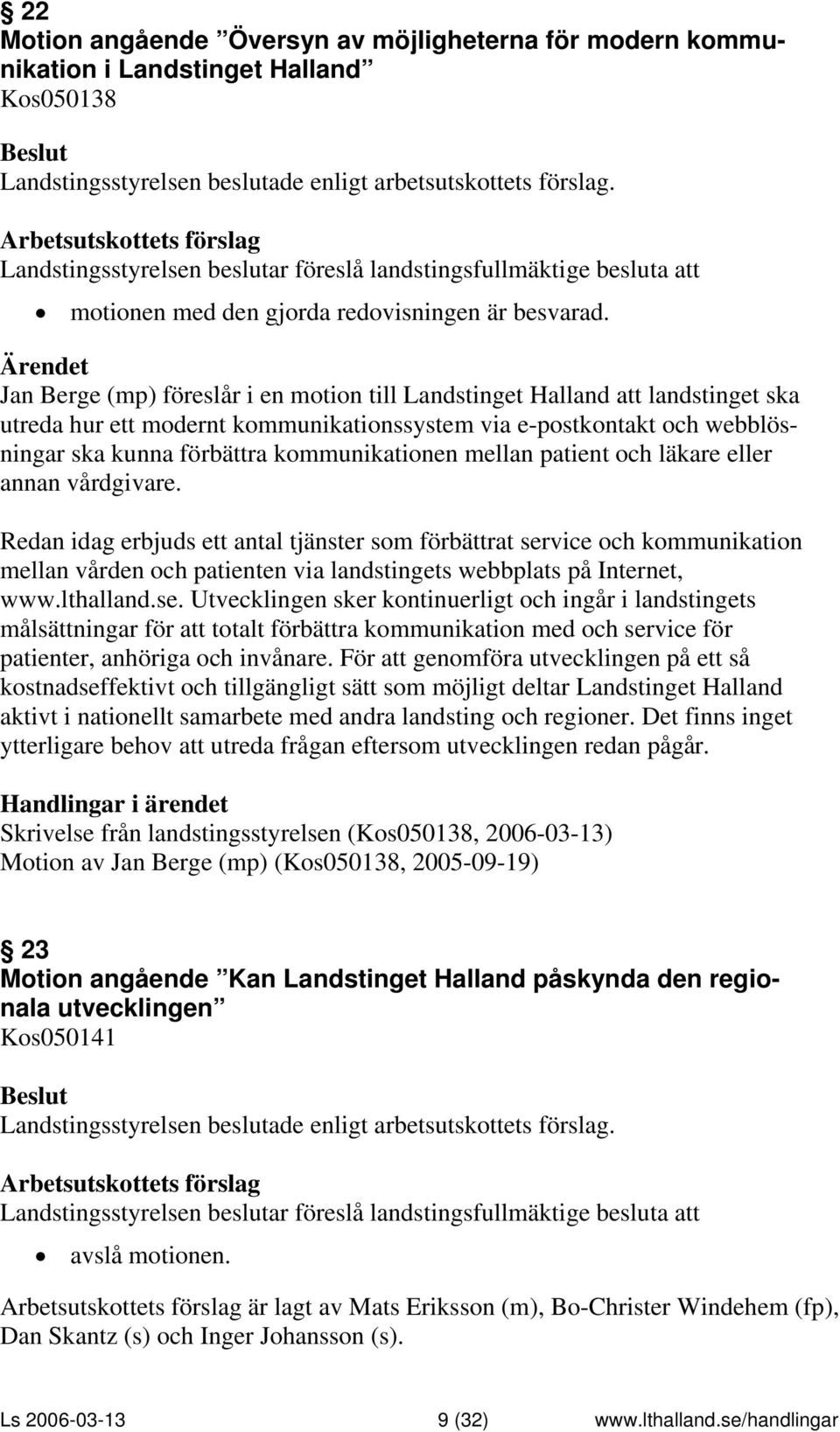 Jan Berge (mp) föreslår i en motion till Landstinget Halland att landstinget ska utreda hur ett modernt kommunikationssystem via e-postkontakt och webblösningar ska kunna förbättra kommunikationen