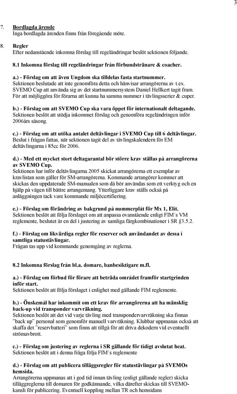 SVEMO Cup att använda sig av det startnummersystem Daniel Hellkert tagit fram. För att möjliggöra för förarna att kunna ha samma nummer i tävlingsserier & cuper. b.
