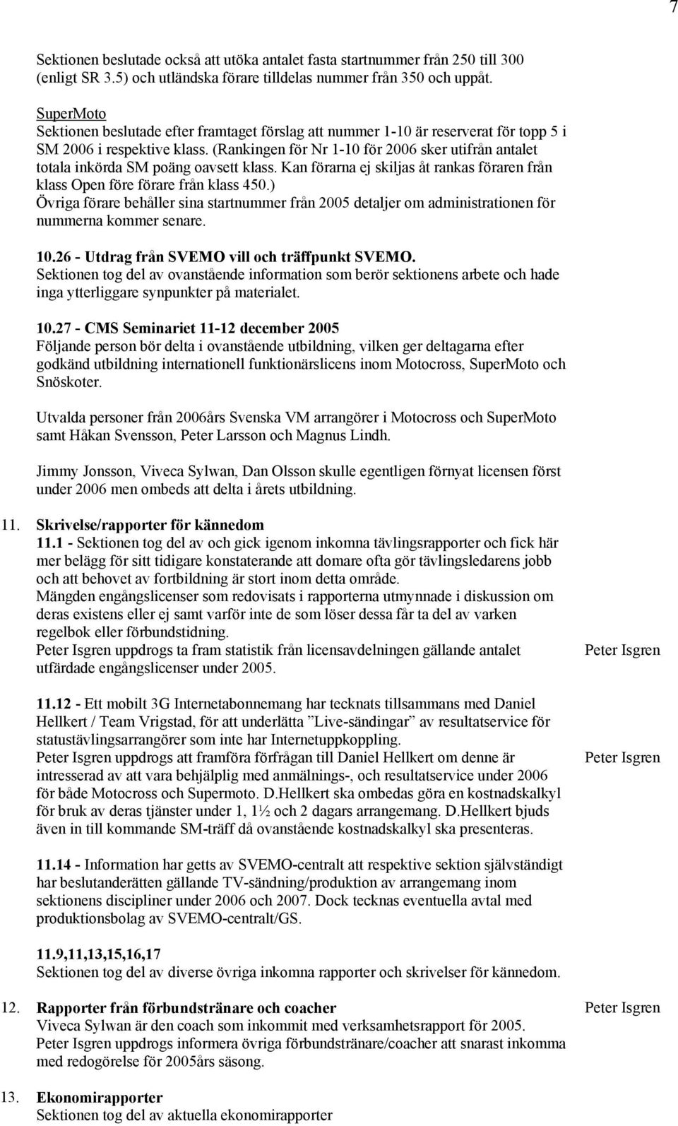 (Rankingen för Nr 1-10 för 2006 sker utifrån antalet totala inkörda SM poäng oavsett klass. Kan förarna ej skiljas åt rankas föraren från klass Open före förare från klass 450.