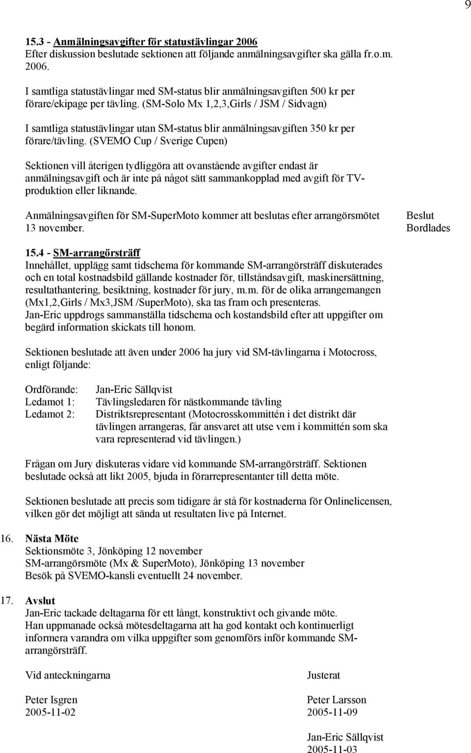 (SVEMO Cup / Sverige Cupen) Sektionen vill återigen tydliggöra att ovanstående avgifter endast är anmälningsavgift och är inte på något sätt sammankopplad med avgift för TVproduktion eller liknande.