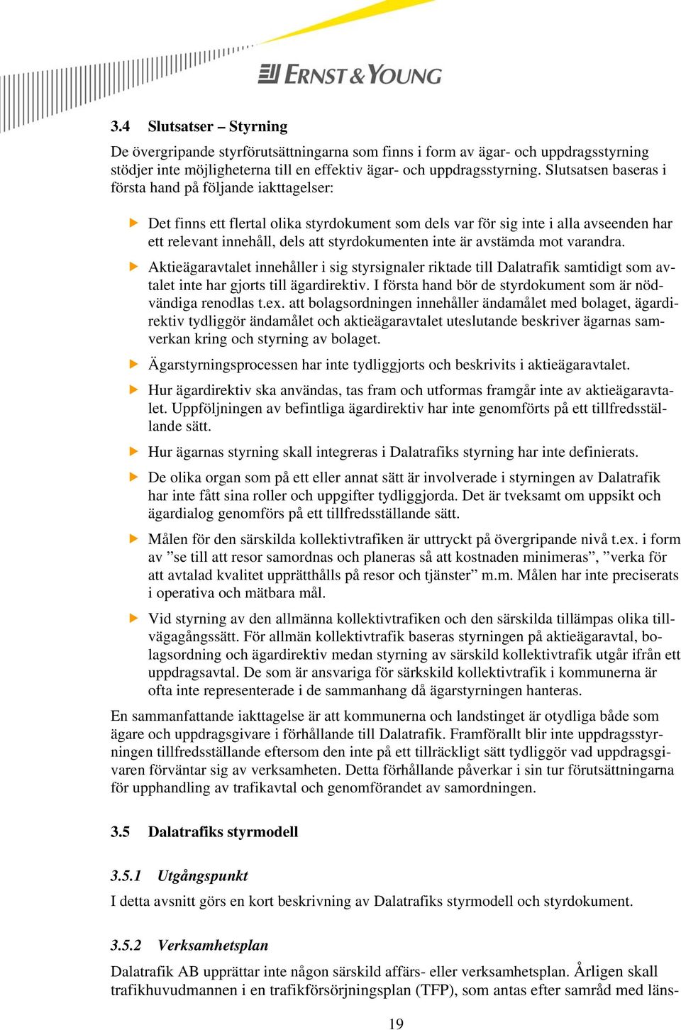 är avstämda mot varandra. Aktieägaravtalet innehåller i sig styrsignaler riktade till Dalatrafik samtidigt som avtalet inte har gjorts till ägardirektiv.