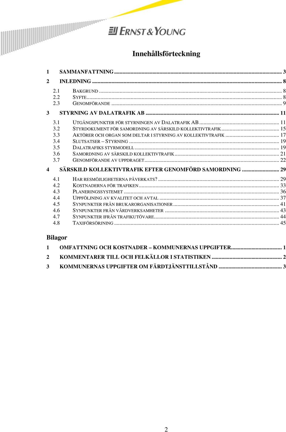 .. 19 3.6 SAMORDNING AV SÄRSKILD KOLLEKTIVTRAFIK... 21 3.7 GENOMFÖRANDE AV UPPDRAGET... 22 4 SÄRSKILD KOLLEKTIVTRAFIK EFTER GENOMFÖRD SAMORDNING... 29 4.1 HAR RESMÖJLIGHETERNA PÅVERKATS?... 29 4.2 KOSTNADERNA FÖR TRAFIKEN.