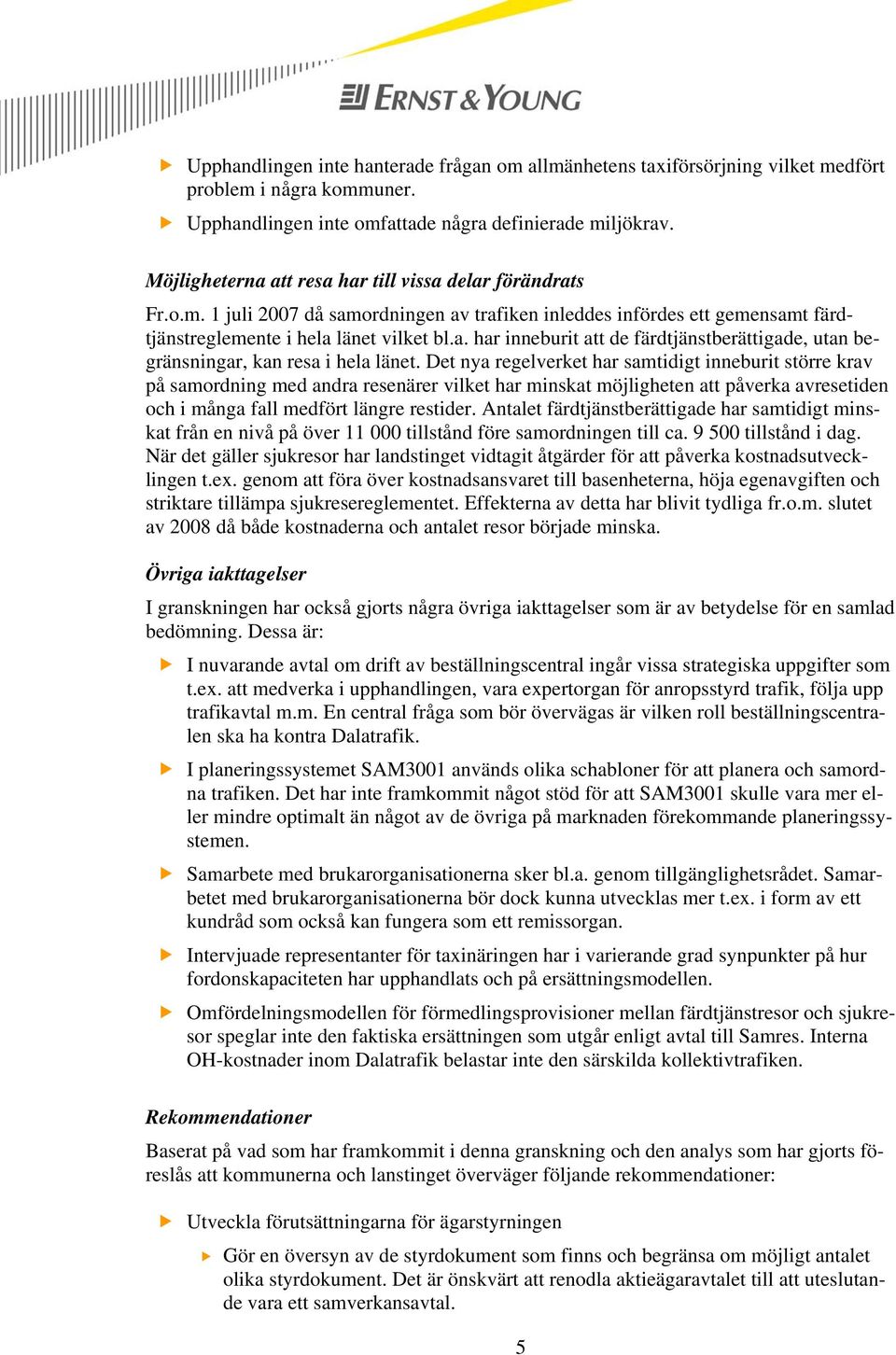 Det nya regelverket har samtidigt inneburit större krav på samordning med andra resenärer vilket har minskat möjligheten att påverka avresetiden och i många fall medfört längre restider.