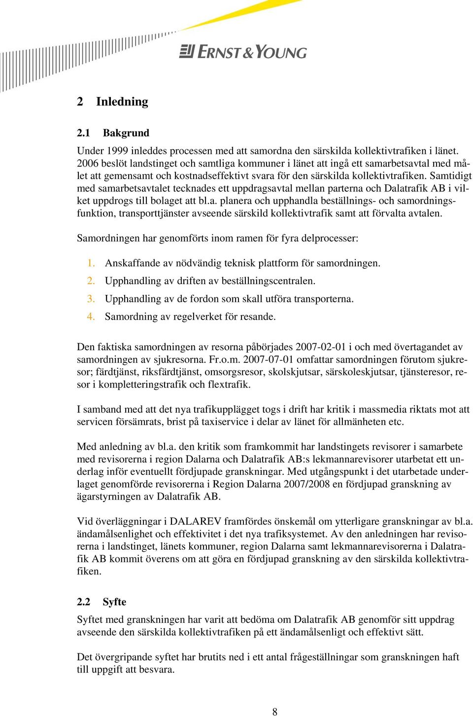 Samtidigt med samarbetsavtalet tecknades ett uppdragsavtal mellan parterna och Dalatrafik AB i vilket uppdrogs till bolaget att bl.a. planera och upphandla beställnings- och samordningsfunktion, transporttjänster avseende särskild kollektivtrafik samt att förvalta avtalen.