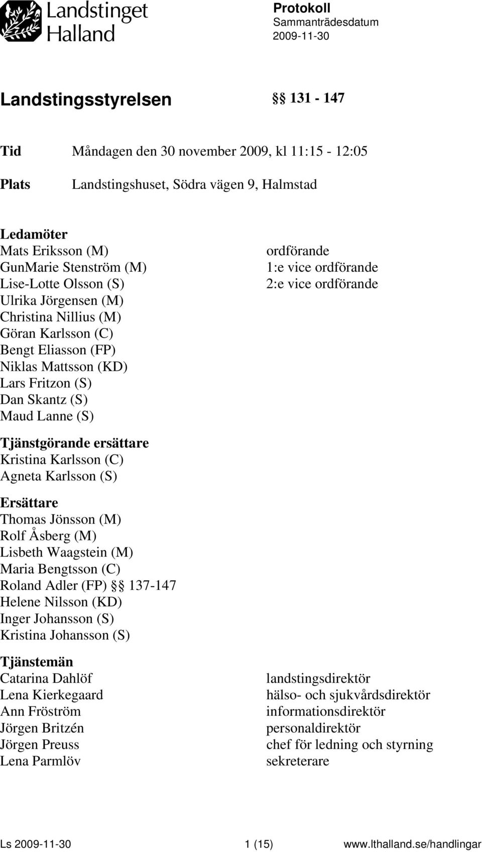 Tjänstgörande ersättare Kristina Karlsson (C) Agneta Karlsson (S) Ersättare Thomas Jönsson (M) Rolf Åsberg (M) Lisbeth Waagstein (M) Maria Bengtsson (C) Roland Adler (FP) 137-147 Helene Nilsson (KD)