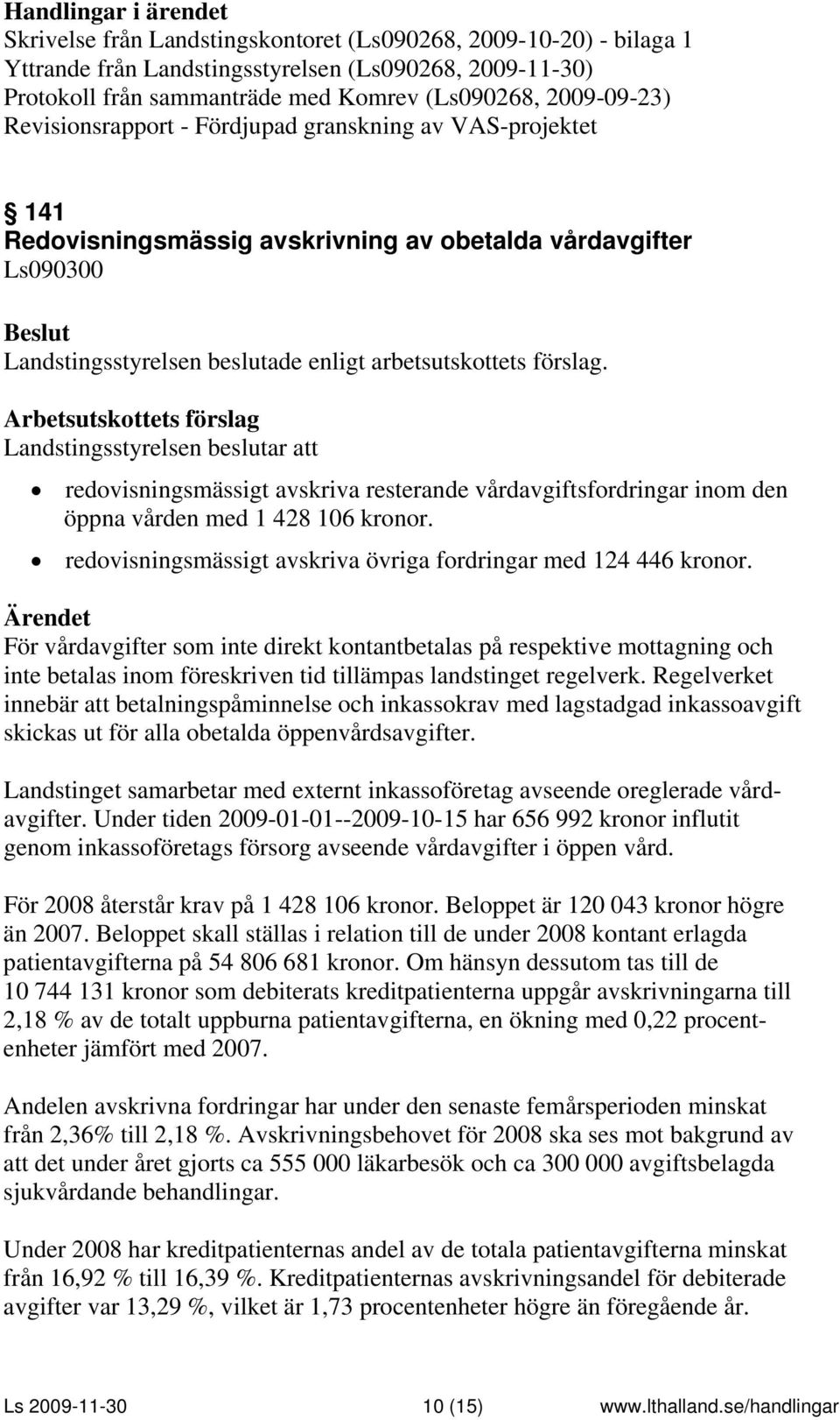 öppna vården med 1 428 106 kronor. redovisningsmässigt avskriva övriga fordringar med 124 446 kronor.