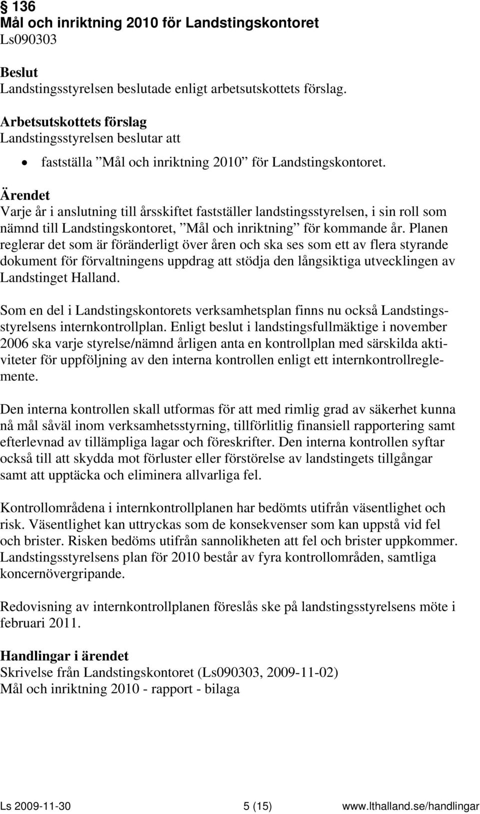 Planen reglerar det som är föränderligt över åren och ska ses som ett av flera styrande dokument för förvaltningens uppdrag att stödja den långsiktiga utvecklingen av Landstinget Halland.