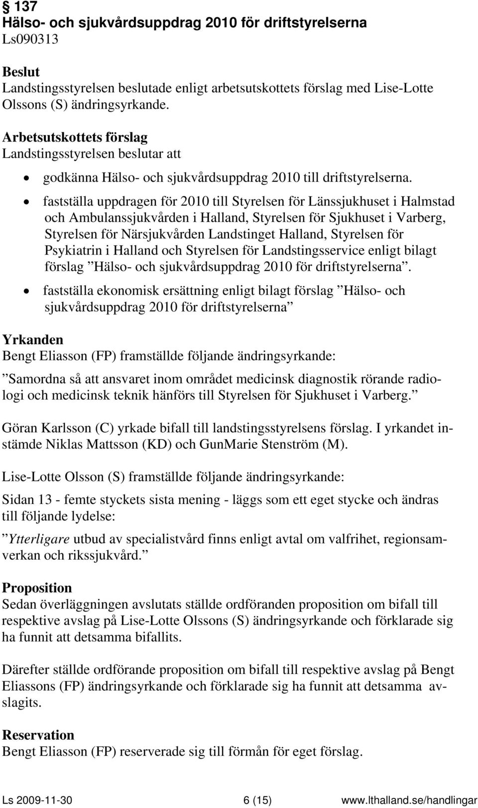 fastställa uppdragen för 2010 till Styrelsen för Länssjukhuset i Halmstad och Ambulanssjukvården i Halland, Styrelsen för Sjukhuset i Varberg, Styrelsen för Närsjukvården Landstinget Halland,