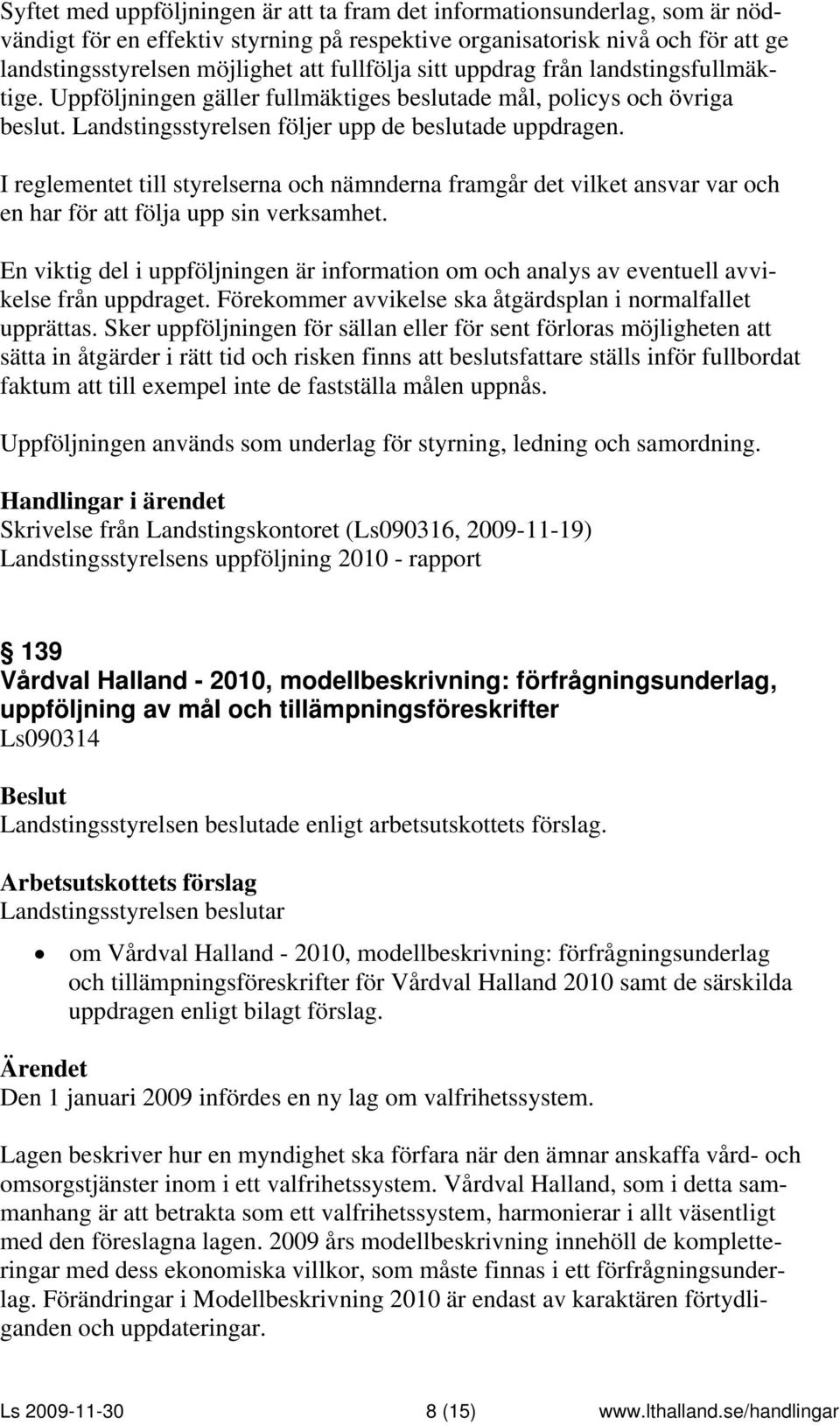 I reglementet till styrelserna och nämnderna framgår det vilket ansvar var och en har för att följa upp sin verksamhet.