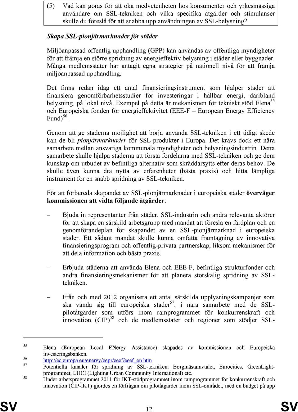 Skapa SSL-pionjärmarknader för städer Miljöanpassad offentlig upphandling (GPP) kan användas av offentliga myndigheter för att främja en större spridning av energieffektiv belysning i städer eller