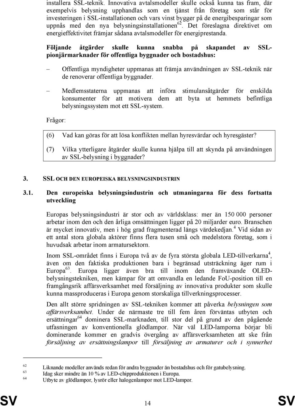 energibesparingar som uppnås med den nya belysningsinstallationen 62. Det föreslagna direktivet om energieffektivitet främjar sådana avtalsmodeller för energiprestanda.