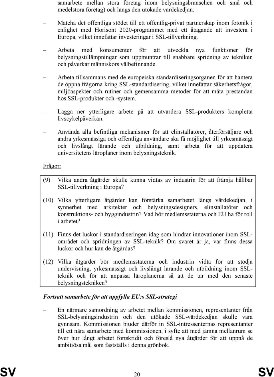 SSL-tillverkning. Arbeta med konsumenter för att utveckla nya funktioner för belysningstillämpningar som uppmuntrar till snabbare spridning av tekniken och påverkar människors välbefinnande.