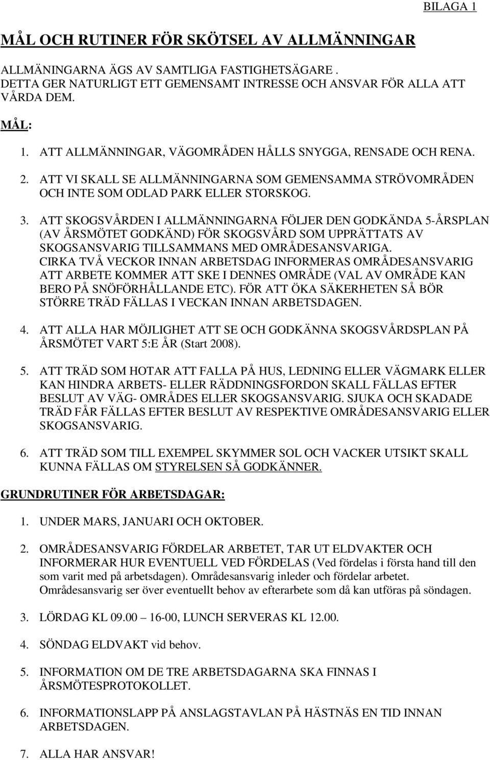 ATT SKOGSVÅRDEN I ALLMÄNNINGARNA FÖLJER DEN GODKÄNDA 5-ÅRSPLAN (AV ÅRSMÖTET GODKÄND) FÖR SKOGSVÅRD SOM UPPRÄTTATS AV SKOGSANSVARIG TILLSAMMANS MED OMRÅDESANSVARIGA.