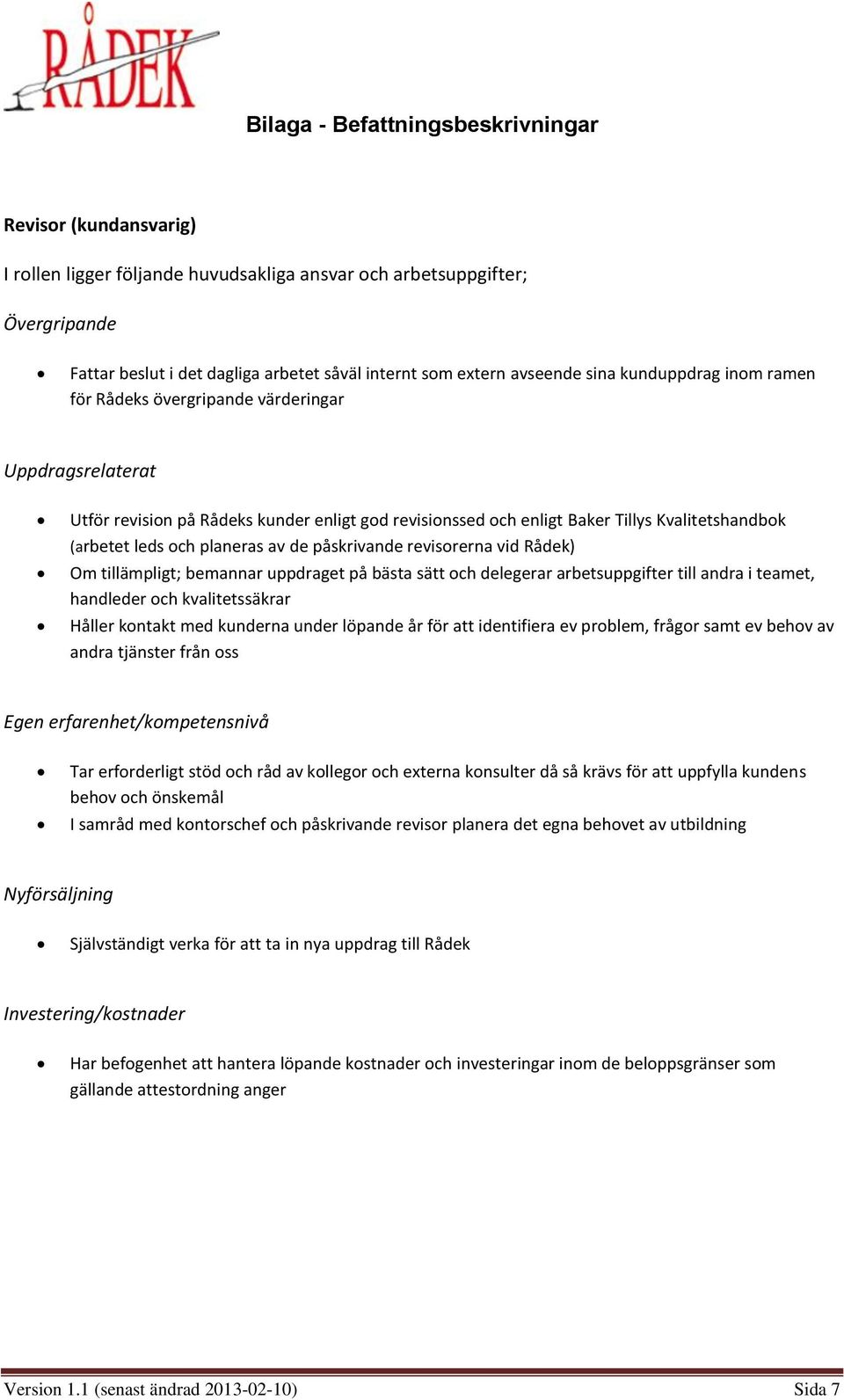 delegerar arbetsuppgifter till andra i teamet, handleder och kvalitetssäkrar Håller kontakt med kunderna under löpande år för att identifiera ev problem, frågor samt ev behov av andra tjänster från