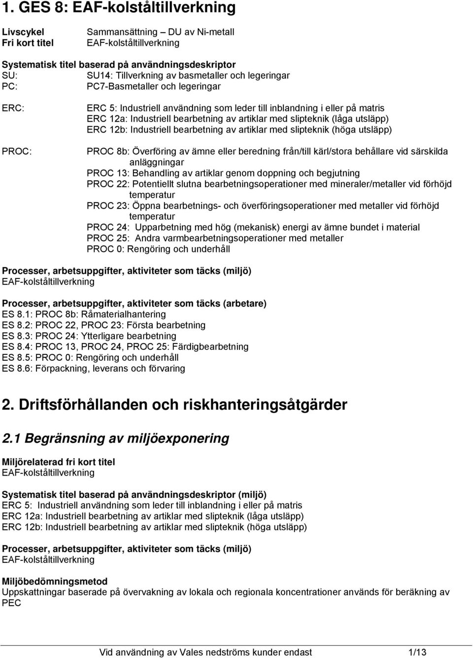 slipteknik (låga utsläpp) ERC 12b: Industriell bearbetning av artiklar med slipteknik (höga utsläpp) PROC 8b: Överföring av ämne eller beredning från/till kärl/stora behållare vid särskilda