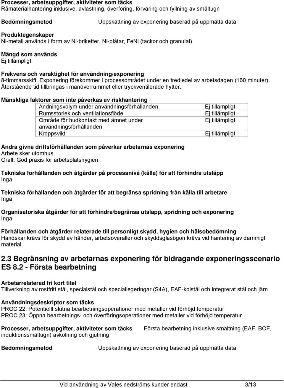 Exponering förekommer i processområdet under en tredjedel av arbetsdagen (160 minuter). Återstående tid tillbringas i manöverrummet eller tryckventilerade hytter.