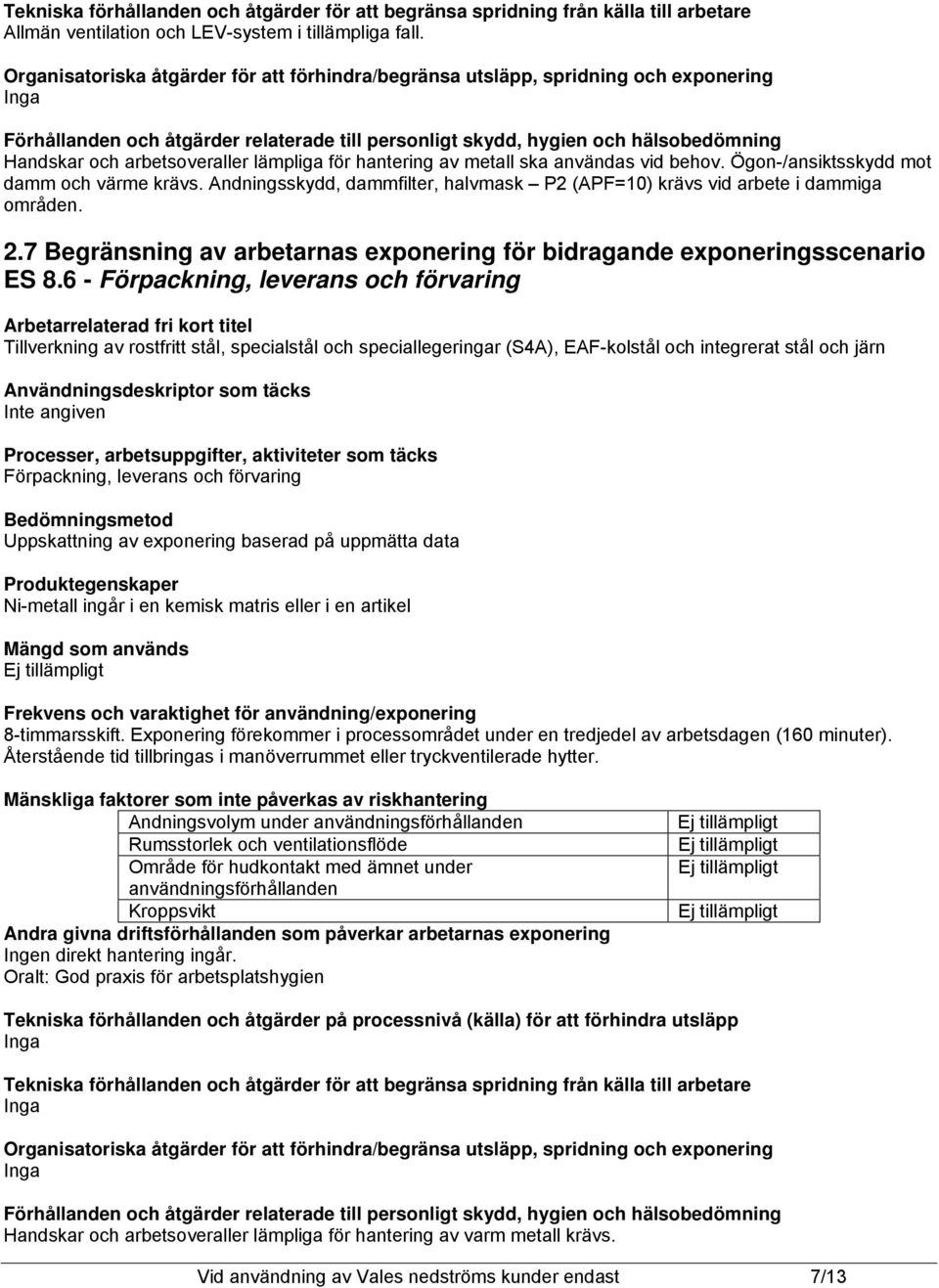 för hantering av metall ska användas vid behov. Ögon-/ansiktsskydd mot damm och värme krävs. Andningsskydd, dammfilter, halvmask P2 (APF=10) krävs vid arbete i dammiga områden. 2.