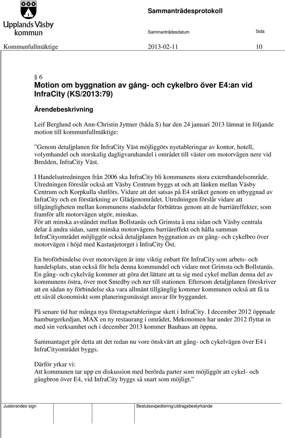 väster om motorvägen nere vid Bredden, InfraCity Väst. I Handelsutredningen från 2006 ska InfraCity bli kommunens stora externhandelsområde.