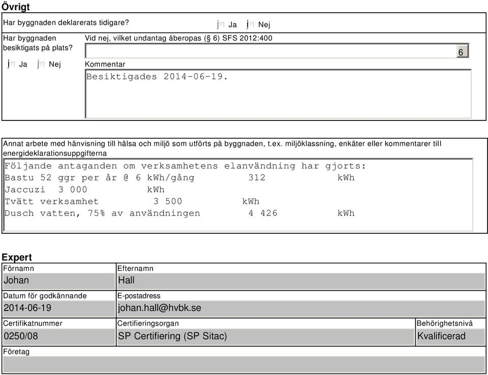 miljöklassning, enkäter eller kommentarer till energideklarationsuppgifterna Följande antaganden om verksamhetens elanvändning har gjorts: Bastu 52 ggr per år @ 6 /gång 312 Jaccuzi