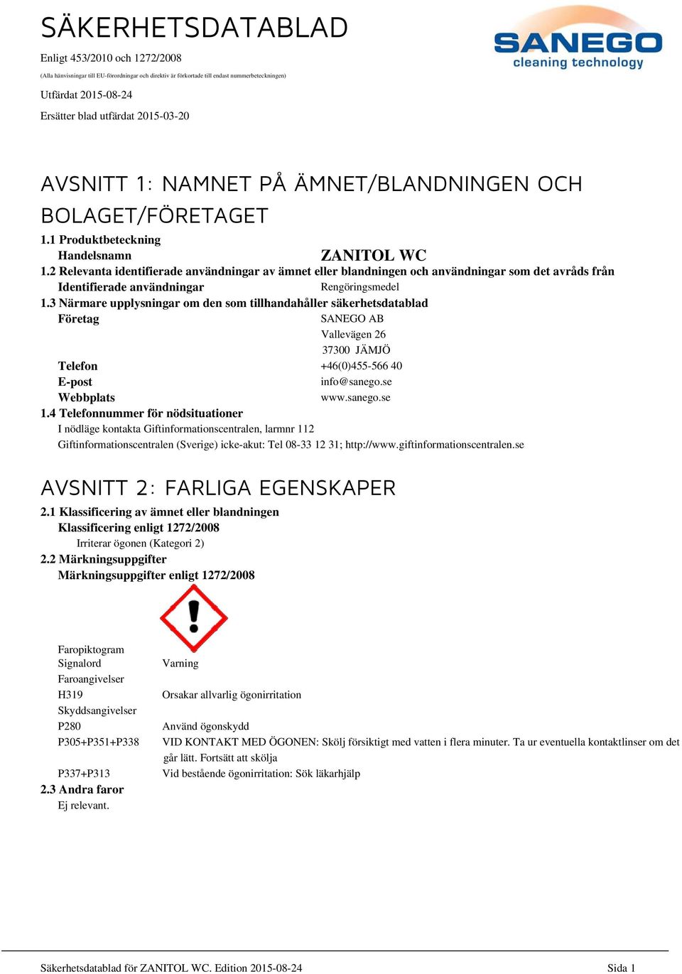 2 Relevanta identifierade användningar av ämnet eller blandningen och användningar som det avråds från Identifierade användningar Rengöringsmedel 1.