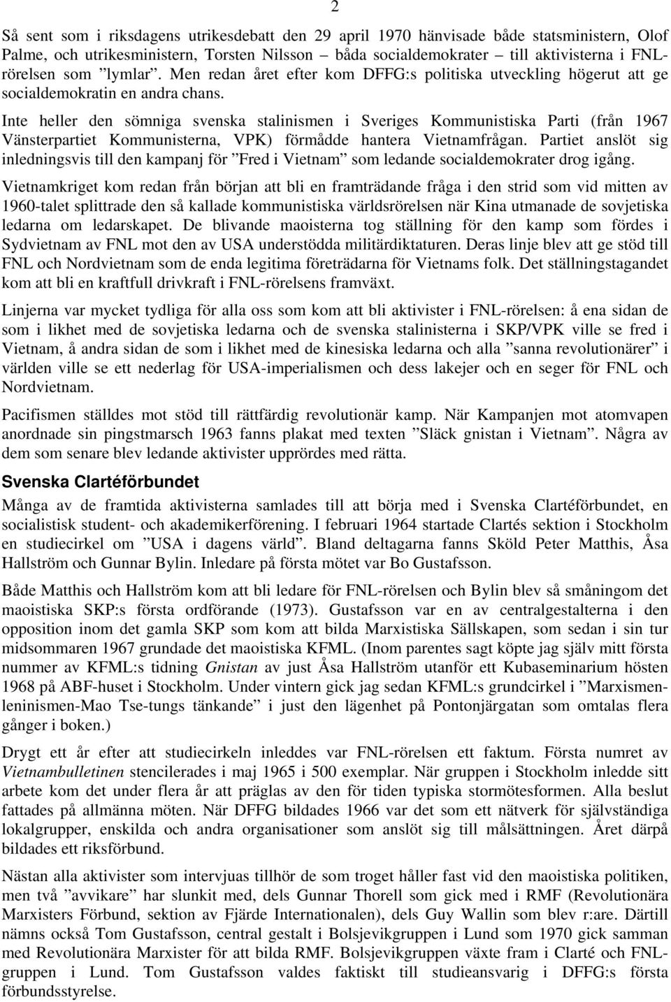 Inte heller den sömniga svenska stalinismen i Sveriges Kommunistiska Parti (från 1967 Vänsterpartiet Kommunisterna, VPK) förmådde hantera Vietnamfrågan.