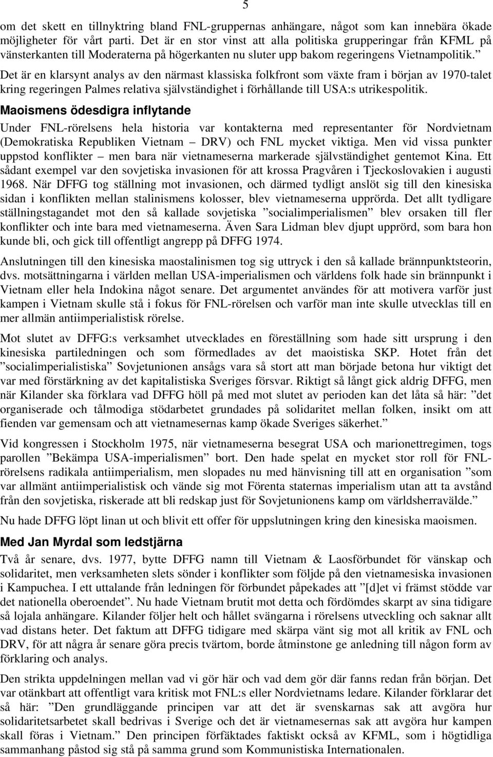 Det är en klarsynt analys av den närmast klassiska folkfront som växte fram i början av 1970-talet kring regeringen Palmes relativa självständighet i förhållande till USA:s utrikespolitik.