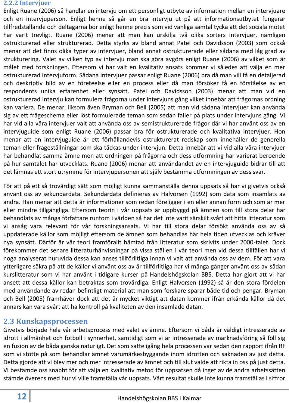 trevligt. Ruane (2006) menar att man kan urskilja två olika sorters intervjuer, nämligen ostrukturerad eller strukturerad.