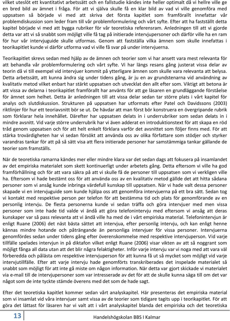 vår problemformulering och vårt syfte. Efter att ha fastställt detta kapitel började vi med att bygga rubriker för vår teoretiska referensram.