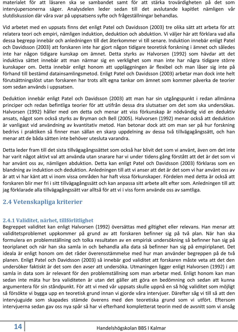 Vid arbetet med en uppsats finns det enligt Patel och Davidsson (2003) tre olika sätt att arbeta för att relatera teori och empiri, nämligen induktion, deduktion och abduktion.