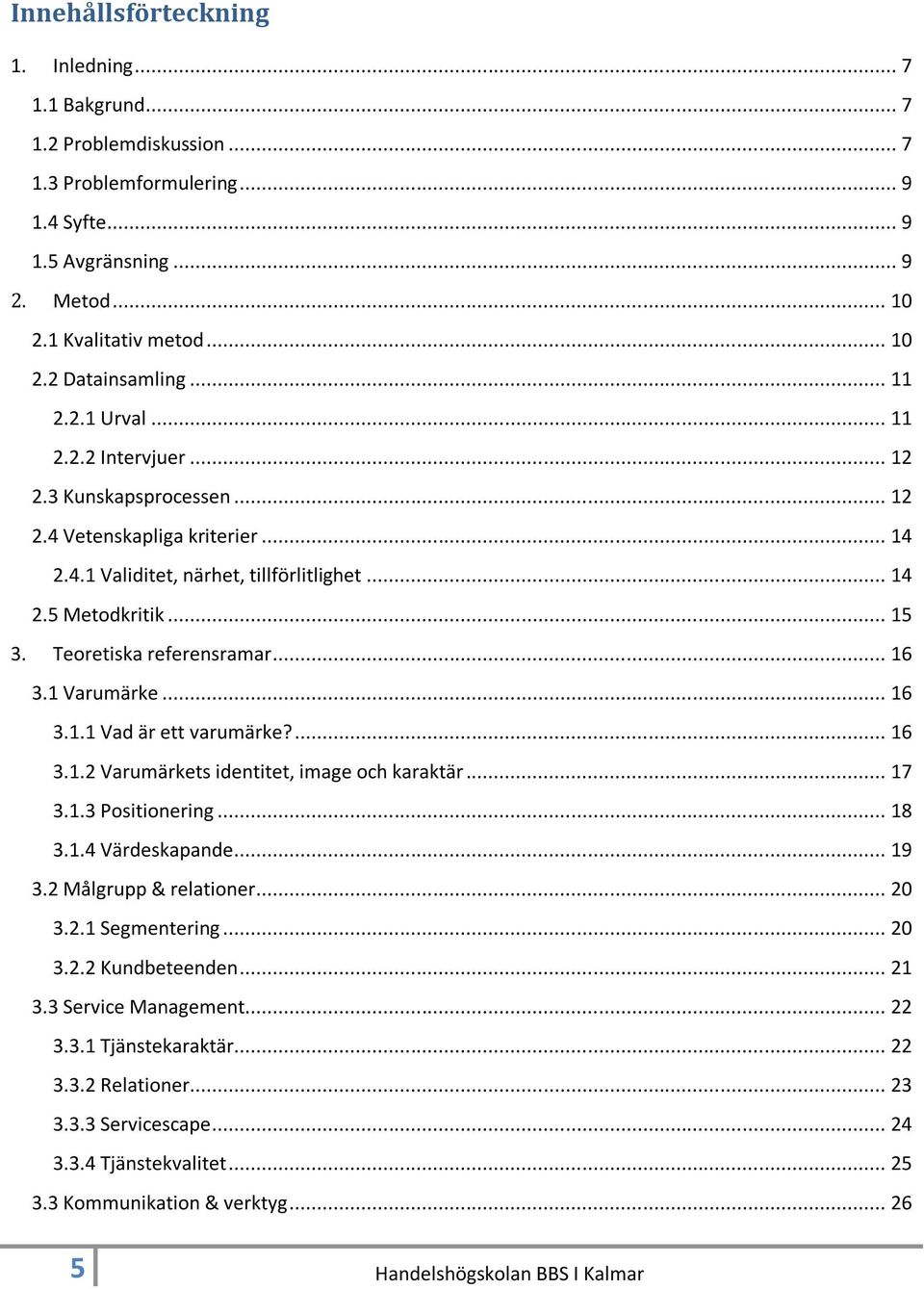 Teoretiska referensramar... 16 3.1 Varumärke... 16 3.1.1 Vad är ett varumärke?... 16 3.1.2 Varumärkets identitet, image och karaktär... 17 3.1.3 Positionering... 18 3.1.4 Värdeskapande... 19 3.