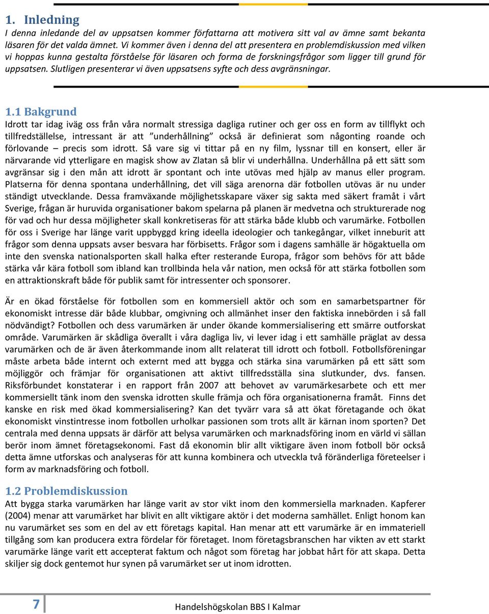 Slutligen presenterar vi även uppsatsens syfte och dess avgränsningar. 1.