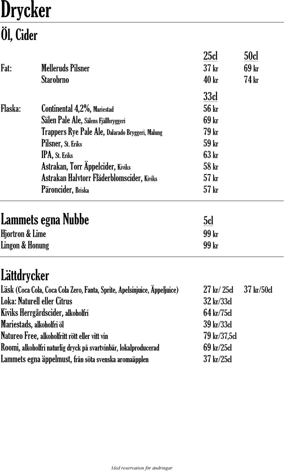 Eriks 63 kr Astrakan, Torr Äppelcider, Kiviks 58 kr Astrakan Halvtorr Fläderblomscider, Kiviks 57 kr Päroncider, Briska 57 kr Lammets egna Nubbe Hjortron & Lime Lingon & Honung 5cl 99 kr 99 kr