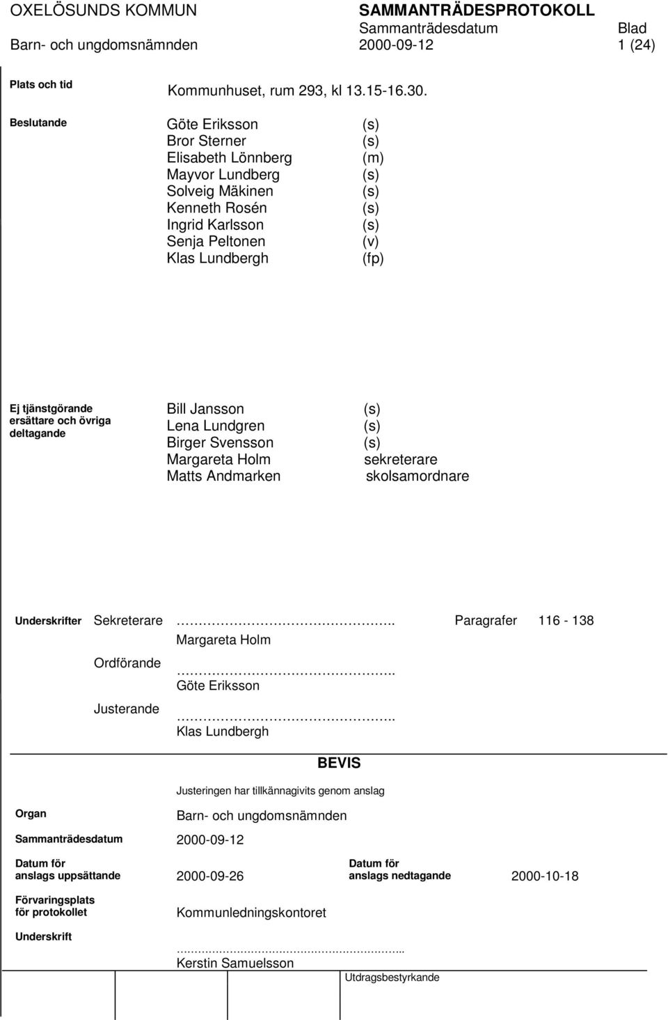 tjänstgörande ersättare och övriga deltagande Bill Jansson Lena Lundgren Birger Svensson Margareta Holm Matts Andmarken (s) (s) (s) sekreterare skolsamordnare Underskrifter Sekreterare.