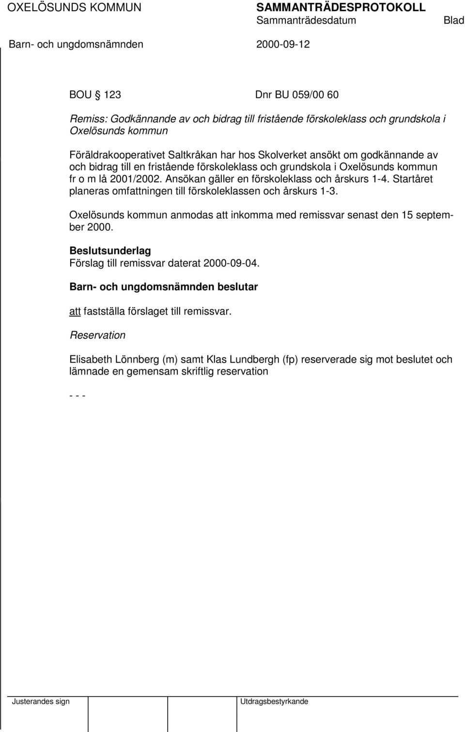Startåret planeras omfattningen till förskoleklassen och årskurs 1-3. Oxelösunds kommun anmodas att inkomma med remissvar senast den 15 september 2000.