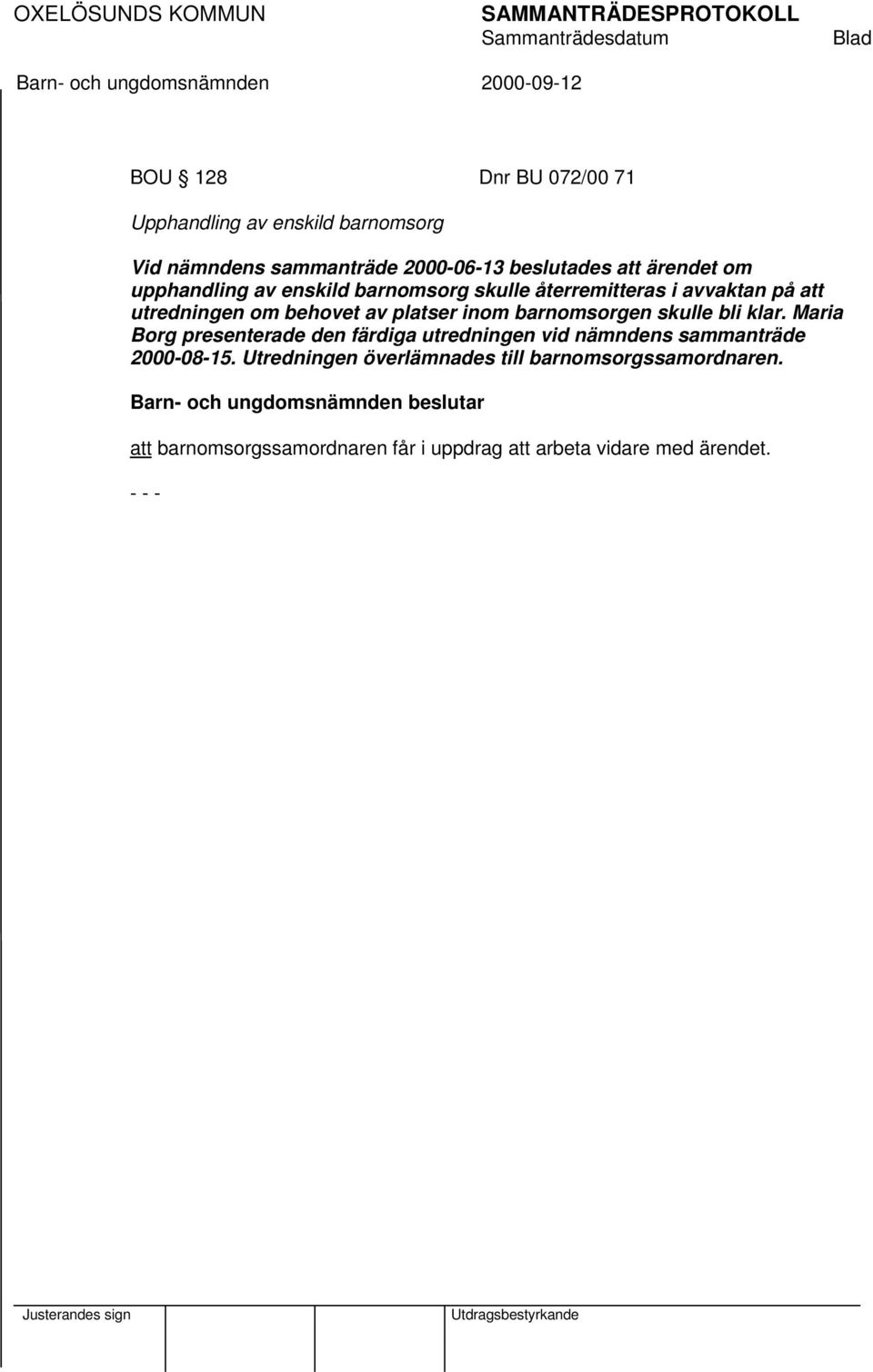 barnomsorgen skulle bli klar. Maria Borg presenterade den färdiga utredningen vid nämndens sammanträde 2000-08-15.