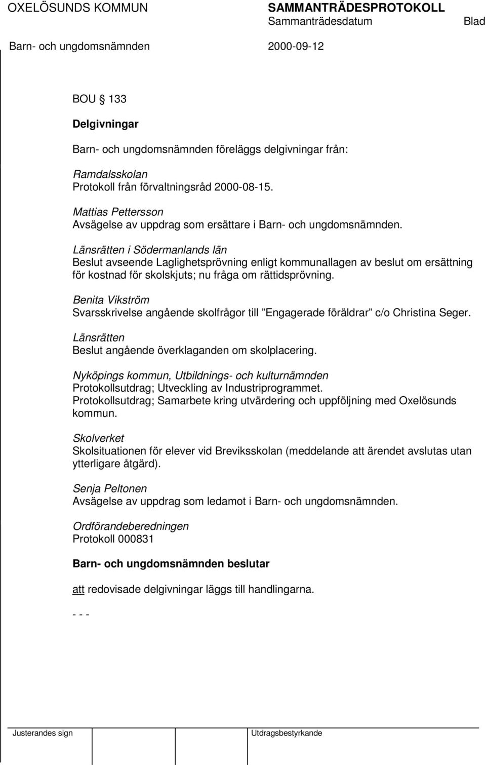 Länsrätten i Södermanlands län Beslut avseende Laglighetsprövning enligt kommunallagen av beslut om ersättning för kostnad för skolskjuts; nu fråga om rättidsprövning.