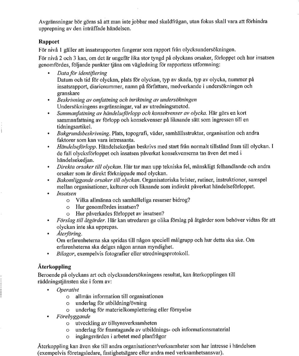 För nivå 2 och 3 kan, om det är ungefär lika stor tyngd på olyckans orsaker, förloppet och hur insatsen genomfördes, följande punkter tjäna om vägledning för rapportens utformning: Data för